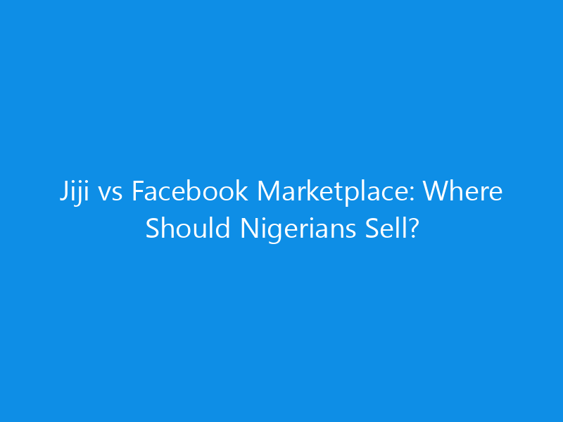 Jiji vs Facebook Marketplace: Where Should Nigerians Sell?