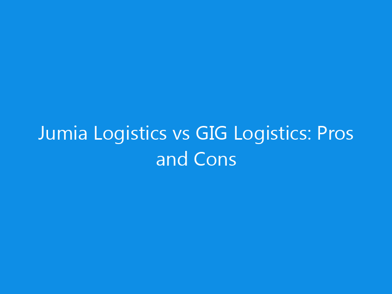 jumia logistics vs gig logistics pros and cons 4389 21018 skyweb