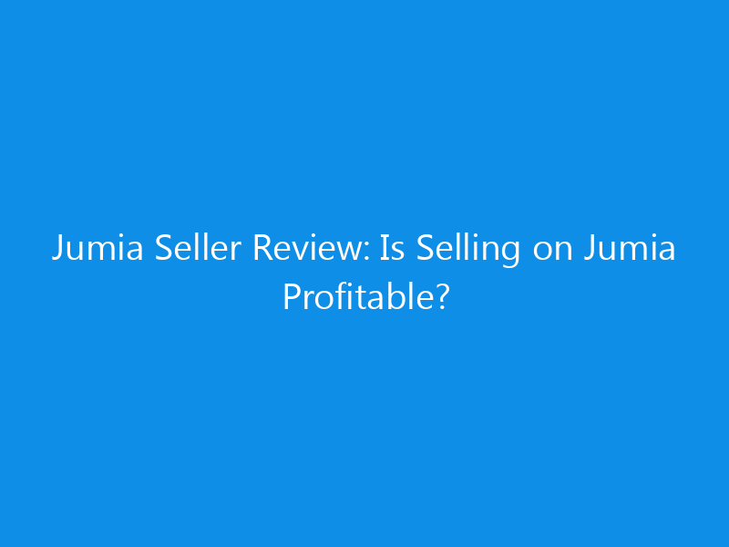 jumia seller review is selling on jumia profitable 4398 8415d skyweb