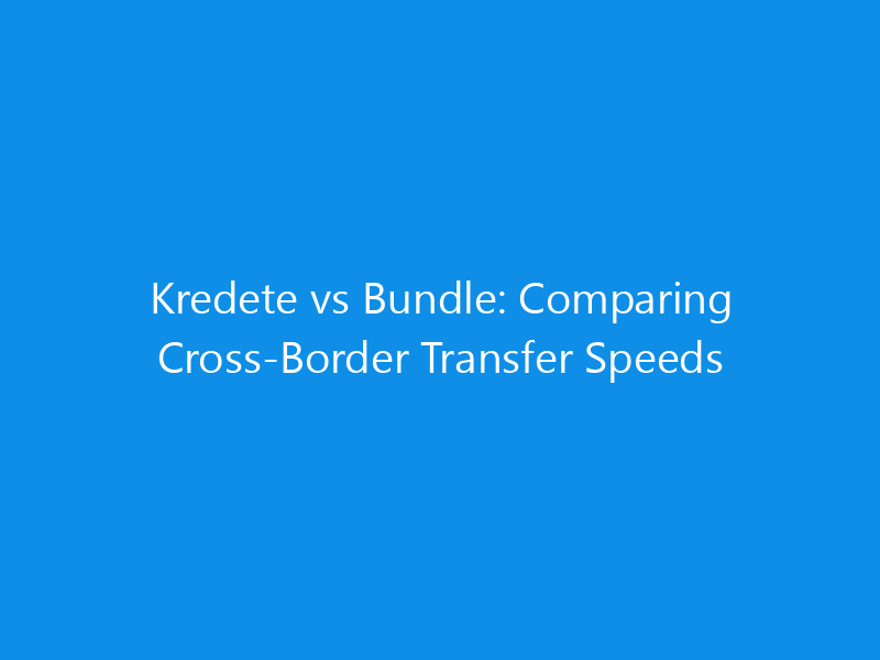 Kredete vs Bundle: Comparing Cross-Border Transfer Speeds 7 Kredete vs Bundle: Comparing Cross-Border Transfer Speeds