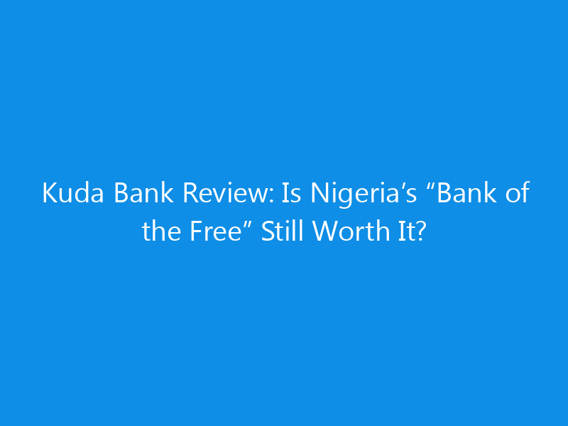 Kuda Bank Review: Is Nigeria’s “Bank of the Free” Still Worth It? 1 Kuda Bank Review: Is Nigeria’s “Bank of the Free” Still Worth It?