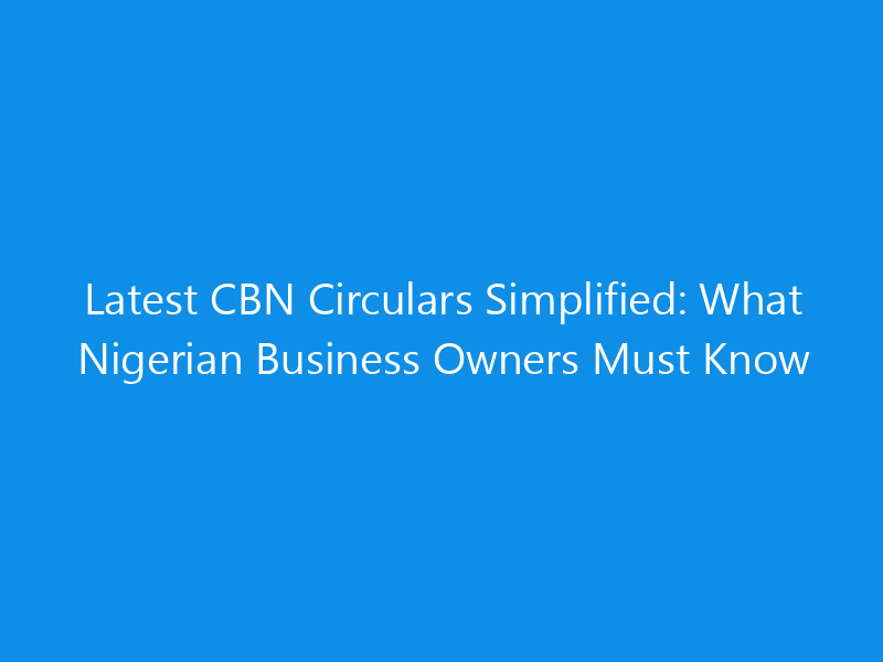 Latest CBN Circulars Simplified: What Nigerian Business Owners Must Know 9 Latest CBN Circulars Simplified: What Nigerian Business Owners Must Know