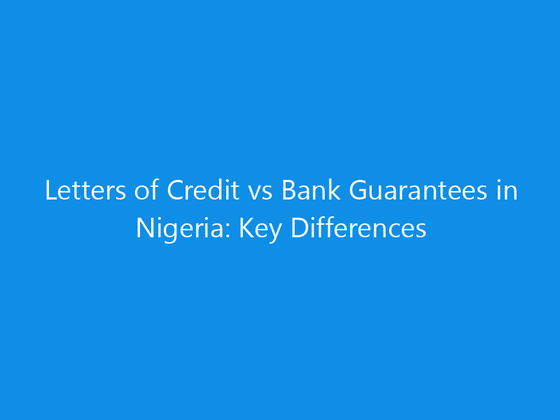 Letters of Credit vs Bank Guarantees in Nigeria: Key Differences