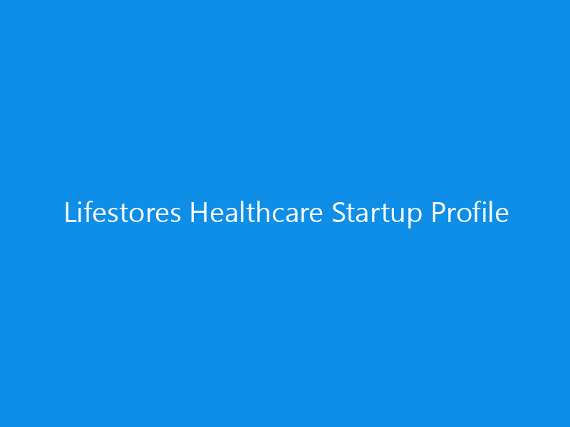 Lifestores Healthcare Startup Profile
