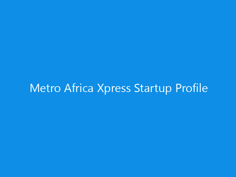 Metro Africa Xpress Startup Profile