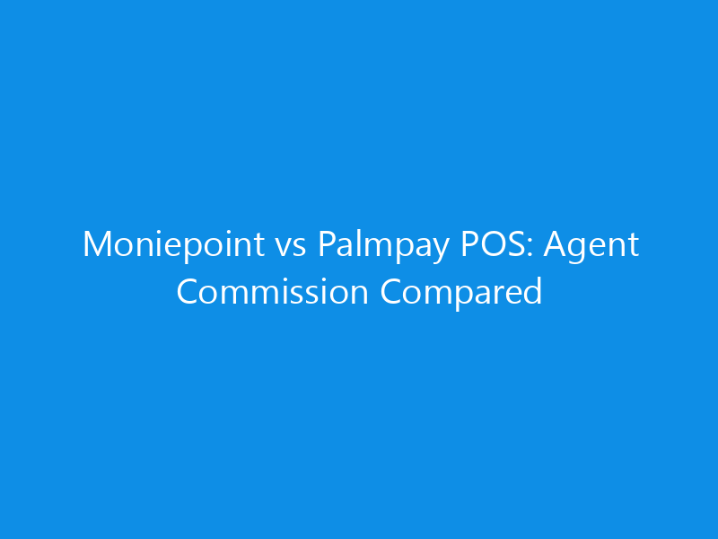 moniepoint vs palmpay pos agent commission compared 4373 46c36 skyweb