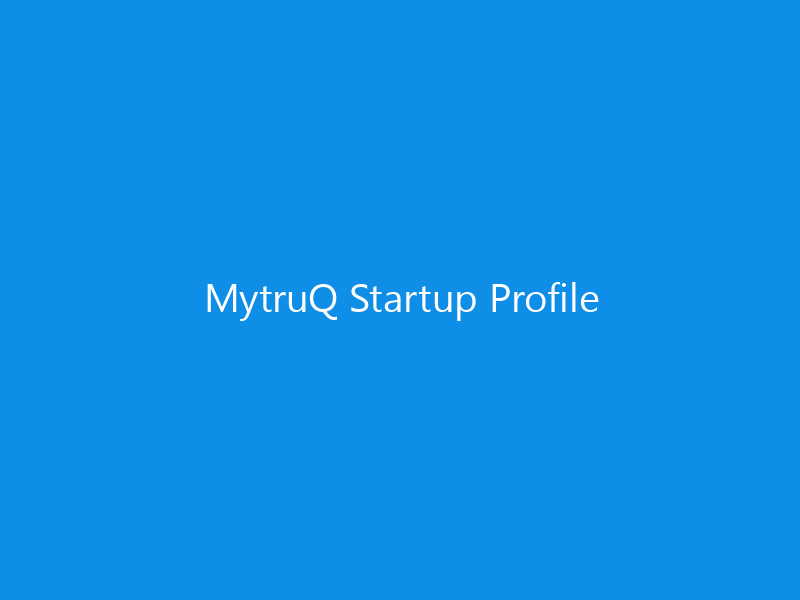 MytruQ Startup Profile 4 MytruQ Startup Profile