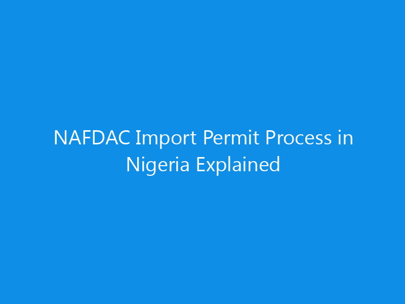 NAFDAC Import Permit Process in Nigeria Explained