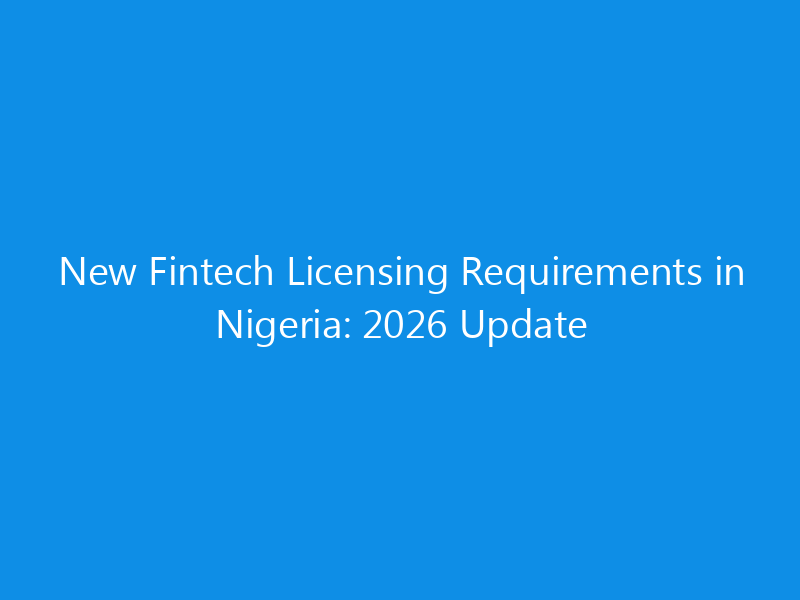 New Fintech Licensing Requirements in Nigeria: 2026 Update 8 New Fintech Licensing Requirements in Nigeria: 2026 Update