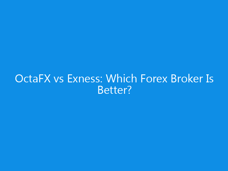 OctaFX vs Exness: Which Forex Broker Is Better?