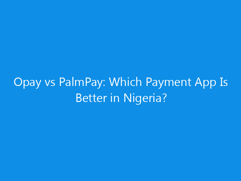 Opay vs PalmPay: Which Payment App Is Better in Nigeria? 5 Opay vs PalmPay: Which Payment App Is Better in Nigeria?