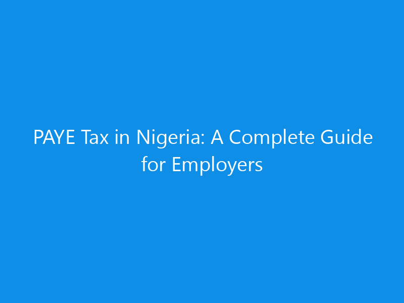 PAYE Tax in Nigeria: A Complete Guide for Employers