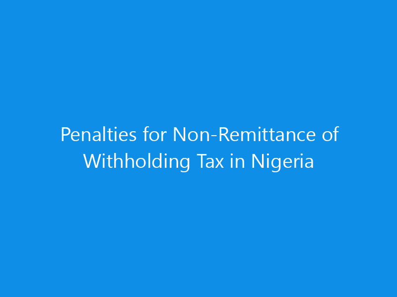 Penalties for Non-Remittance of Withholding Tax in Nigeria
