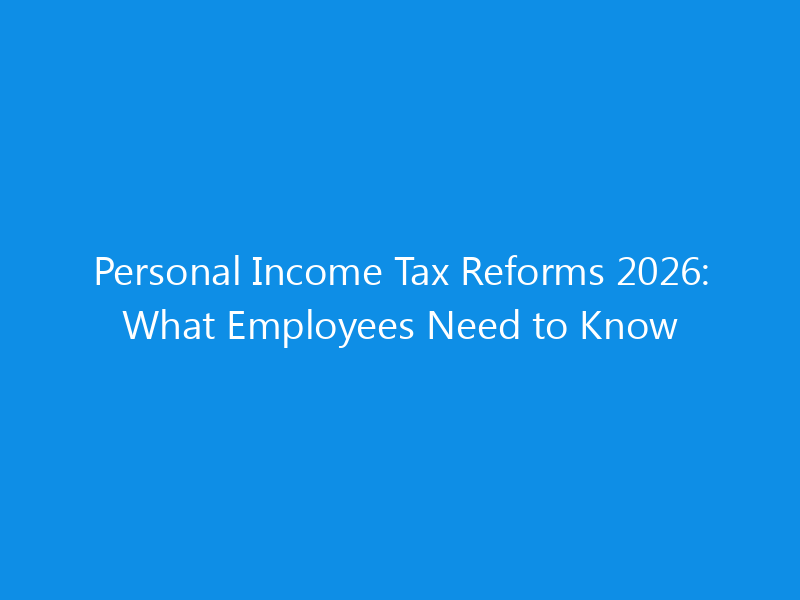 Personal Income Tax Reforms 2026: What Employees Need to Know 10 Personal Income Tax Reforms 2026: What Employees Need to Know