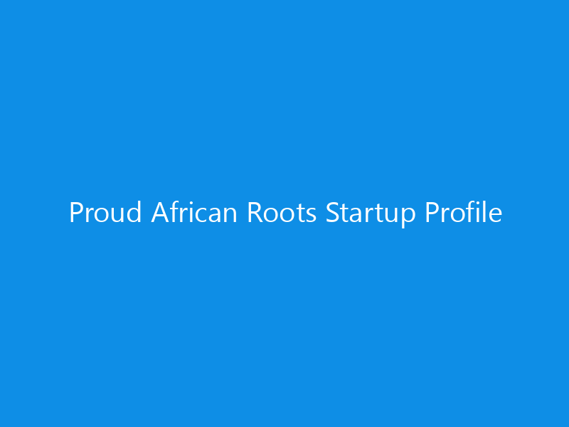 Proud African Roots Startup Profile