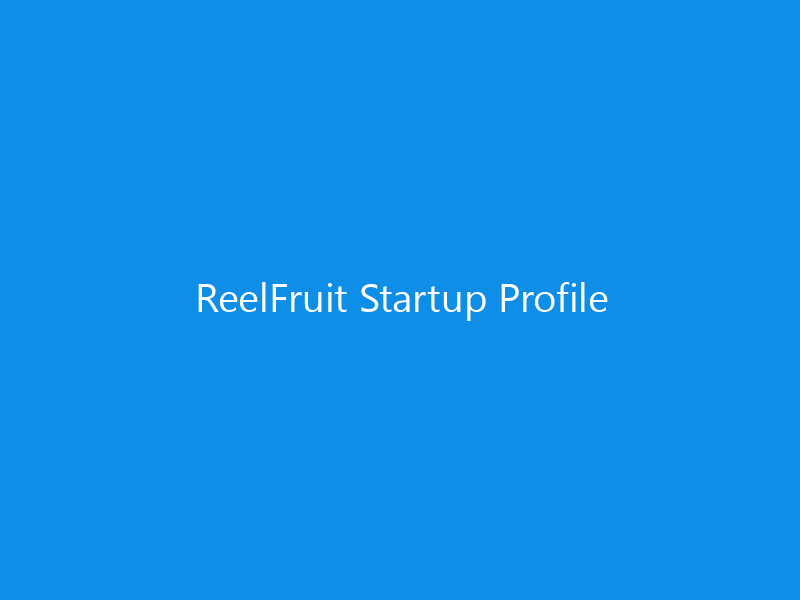 ReelFruit Startup Profile 3 ReelFruit Startup Profile