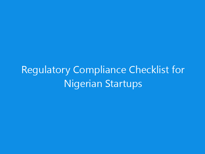 Regulatory Compliance Checklist for Nigerian Startups 8 Regulatory Compliance Checklist for Nigerian Startups