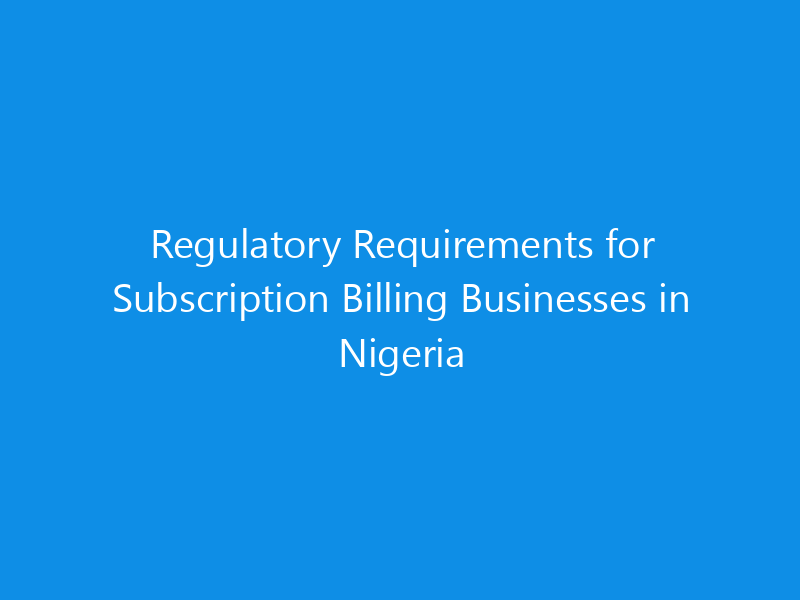 Regulatory Requirements for Subscription Billing Businesses in Nigeria
