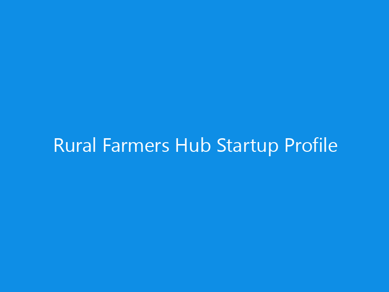 Rural Farmers Hub Startup Profile