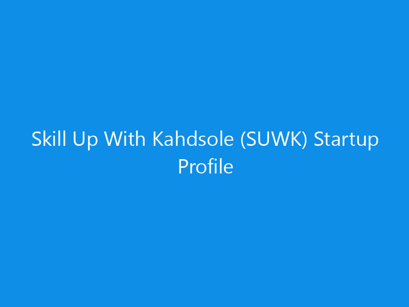 Skill Up With Kahdsole (SUWK) Startup Profile