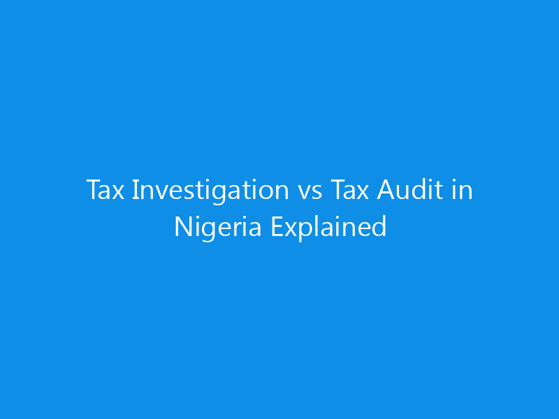 Tax Investigation vs Tax Audit in Nigeria Explained