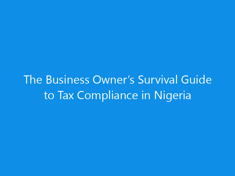 The Business Owner’s Survival Guide to Tax Compliance in Nigeria