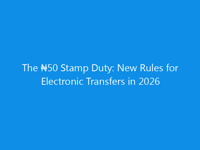The ₦50 Stamp Duty: New Rules for Electronic Transfers in 2026 1 the e282a650 stamp duty new rules for electronic transfers in 2026 1089 95362 skyweb