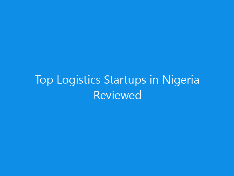 Top Logistics Startups in Nigeria Reviewed