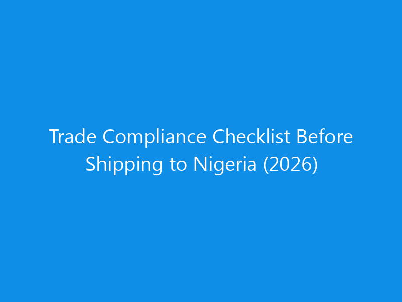 Trade Compliance Checklist Before Shipping to Nigeria (2026)