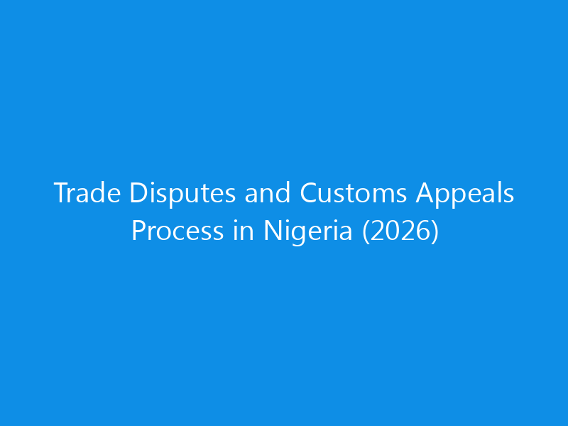 Trade Disputes and Customs Appeals Process in Nigeria (2026)