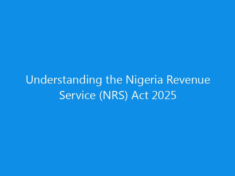 Understanding the Nigeria Revenue Service (NRS) Act 2025 2 Understanding the Nigeria Revenue Service (NRS) Act 2025