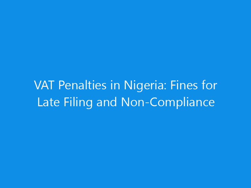 VAT Penalties in Nigeria: Fines for Late Filing and Non-Compliance 2 VAT Penalties in Nigeria: Fines for Late Filing and Non-Compliance