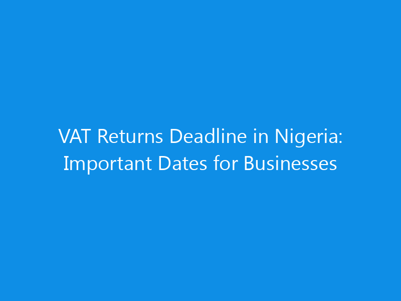 VAT Returns Deadline in Nigeria: Important Dates for Businesses 1 vat returns deadline in nigeria important dates for businesses 1406 83bb6 skyweb