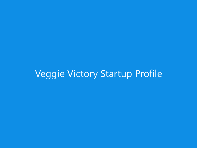 Veggie Victory Startup Profile 9 Veggie Victory Startup Profile