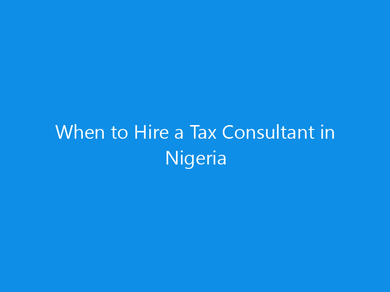 When to Hire a Tax Consultant in Nigeria