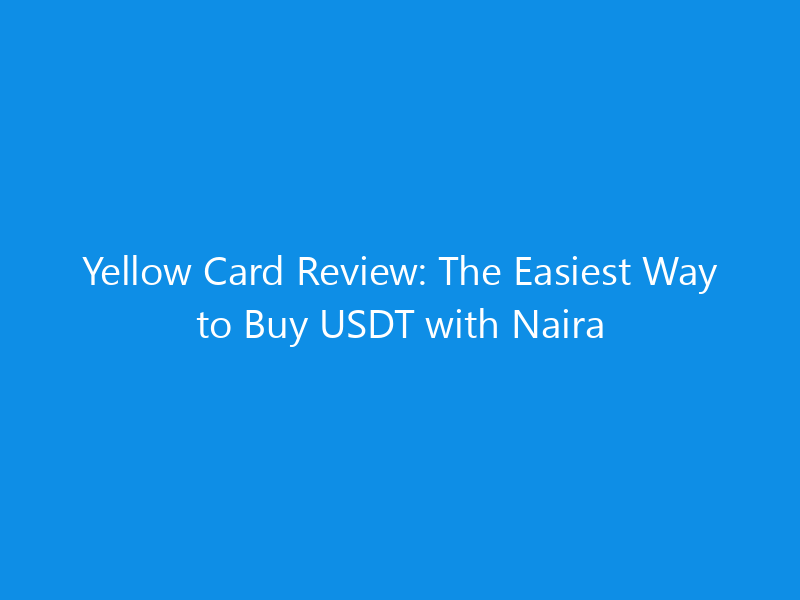 Yellow Card Review: The Easiest Way to Buy USDT with Naira 6 Yellow Card Review: The Easiest Way to Buy USDT with Naira