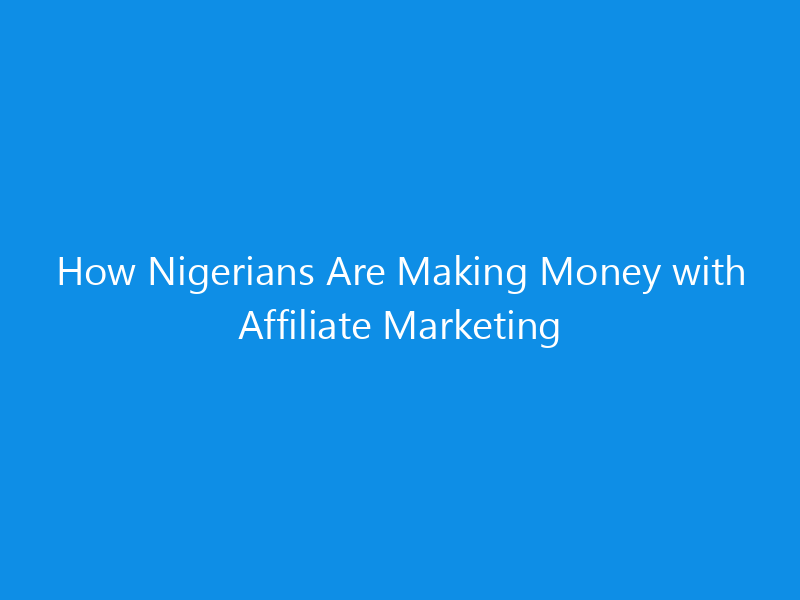 How Nigerians Are Making Money with Affiliate Marketing 1 how nigerians are making money with affiliate marketing 4908 1e1e9 skyweb