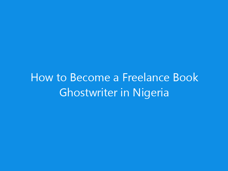 How to Become a Freelance Book Ghostwriter in Nigeria 1 how to become a freelance book ghostwriter in nigeria 4977 743ad skyweb