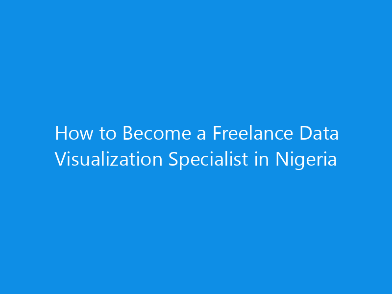 how to become a freelance data visualization specialist in nigeria 4969 3f6e0 skyweb