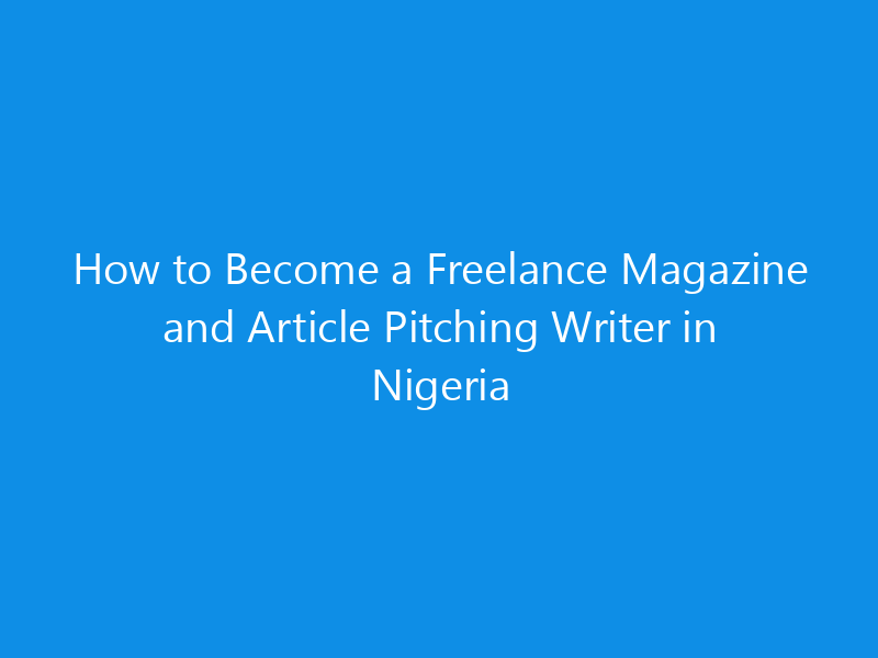 How to Become a Freelance Magazine and Article Pitching Writer in Nigeria 1 how to become a freelance magazine and article pitching writer in nigeria 4997 f8cc7 skyweb
