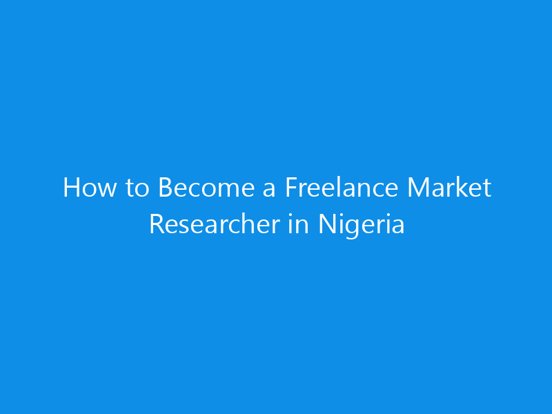 how to become a freelance market researcher in nigeria 4959 9c839 skyweb