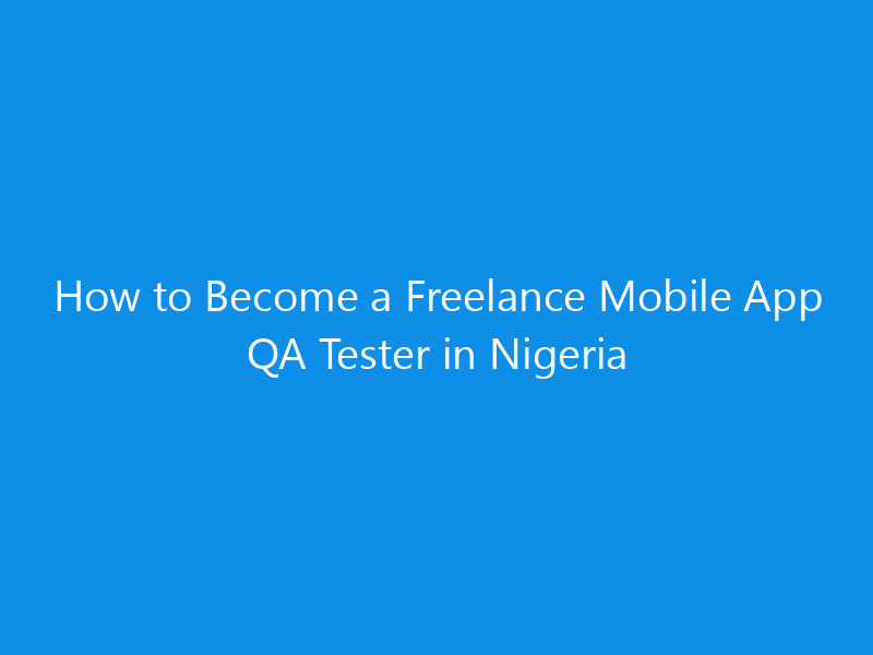 How to Become a Freelance Mobile App QA Tester in Nigeria 1 how to become a freelance mobile app qa tester in nigeria 4963 fe170 skyweb