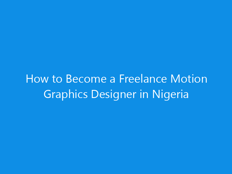 How to Become a Freelance Motion Graphics Designer in Nigeria 1 how to become a freelance motion graphics designer in nigeria 4955 49550 skyweb