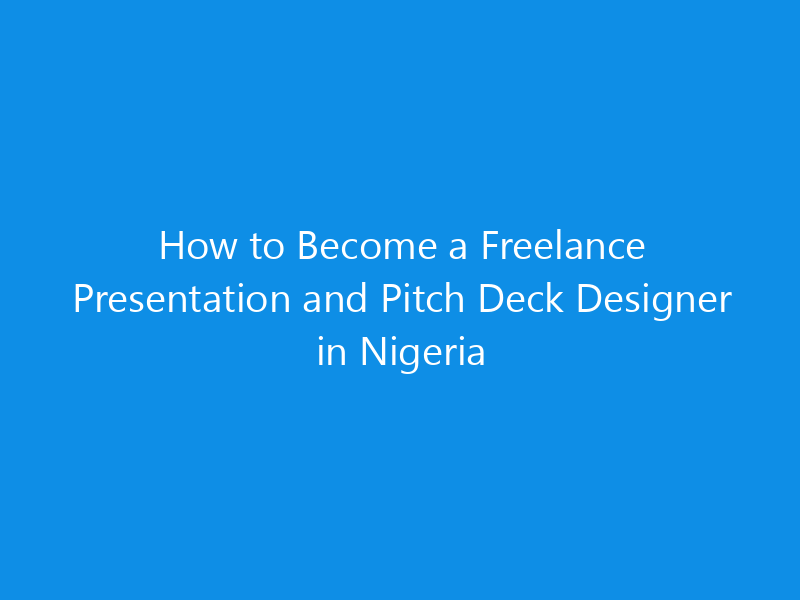 how to become a freelance presentation and pitch deck designer in nigeria 4985 086e2 skyweb