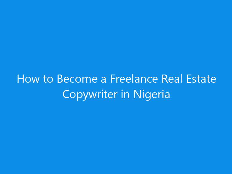 how to become a freelance real estate copywriter in nigeria 4971 e0e0d skyweb