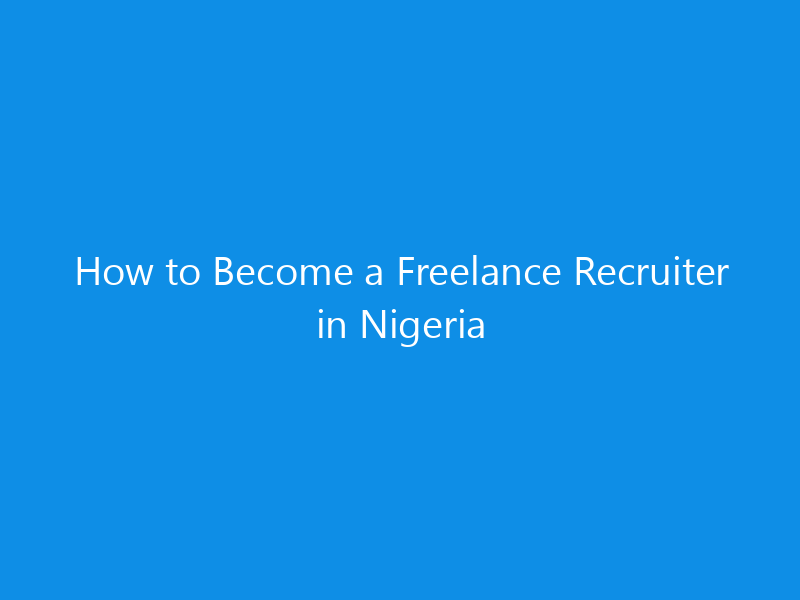 How to Become a Freelance Recruiter in Nigeria 1 how to become a freelance recruiter in nigeria 4965 e4196 skyweb