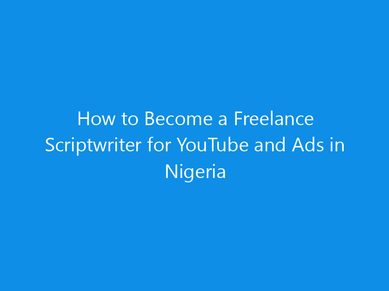 How to Become a Freelance Scriptwriter for YouTube and Ads in Nigeria 1 how to become a freelance scriptwriter for youtube and ads in nigeria 4952 b1bec skyweb