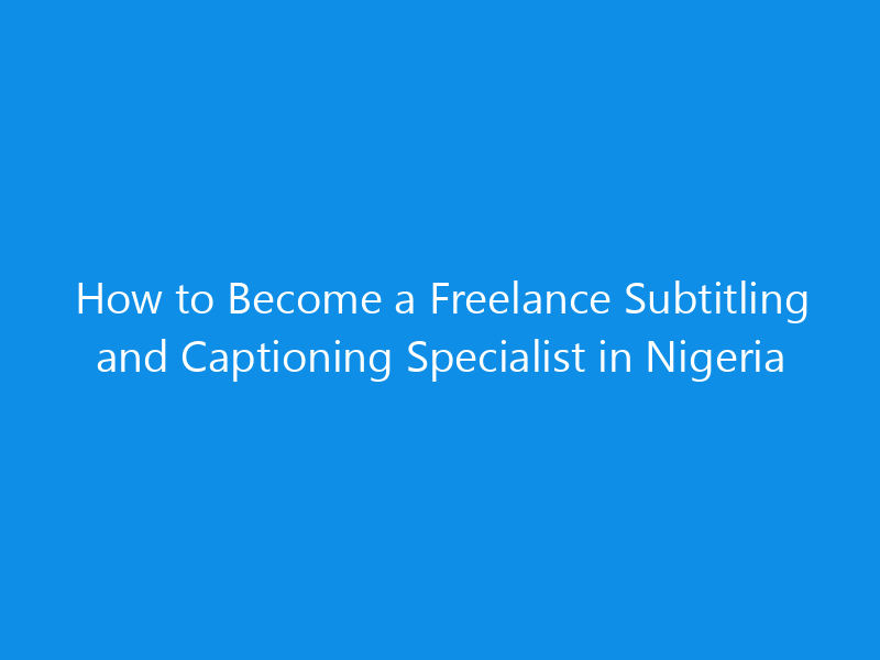 How to Become a Freelance Subtitling and Captioning Specialist in Nigeria 1 how to become a freelance subtitling and captioning specialist in nigeria 4981 1f612 skyweb