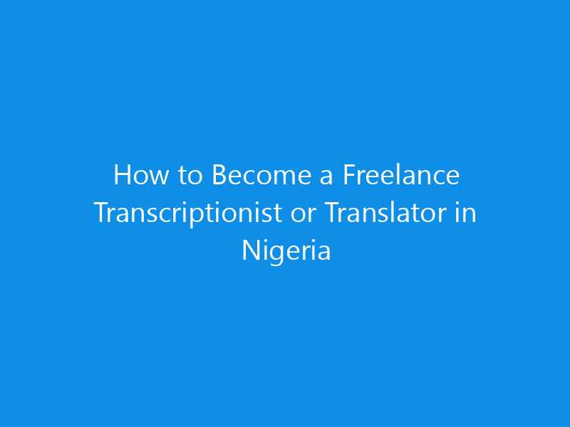 How to Become a Freelance Transcriptionist or Translator in Nigeria 1 how to become a freelance transcriptionist or translator in nigeria 4927 d86c5 skyweb