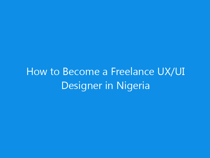 How to Become a Freelance UX/UI Designer in Nigeria 1 how to become a freelance ux ui designer in nigeria 4950 8833c skyweb